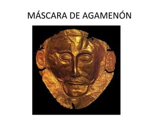 MÁSCARA DE AGAMENÓN
 
