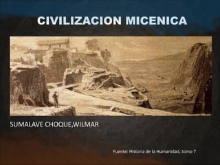 CIVILIZACION MICENICA

SUMALAVE CHOQUE,WILMAR

Fuente: Historia de la Humanidad, tomo 7

 