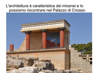 L'architettura è caratteristica dei micenei e lo
possiamo riscontrare nel Palazzo di Cnosso