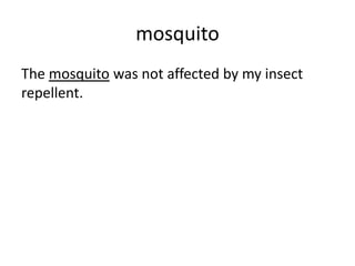 mosquito
The mosquito was not affected by my insect
repellent.
 
