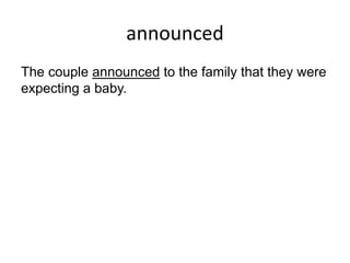 announced
The couple announced to the family that they were
expecting a baby.
 
