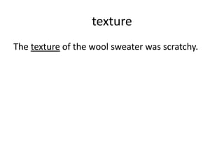 texture
The texture of the wool sweater was scratchy.
 