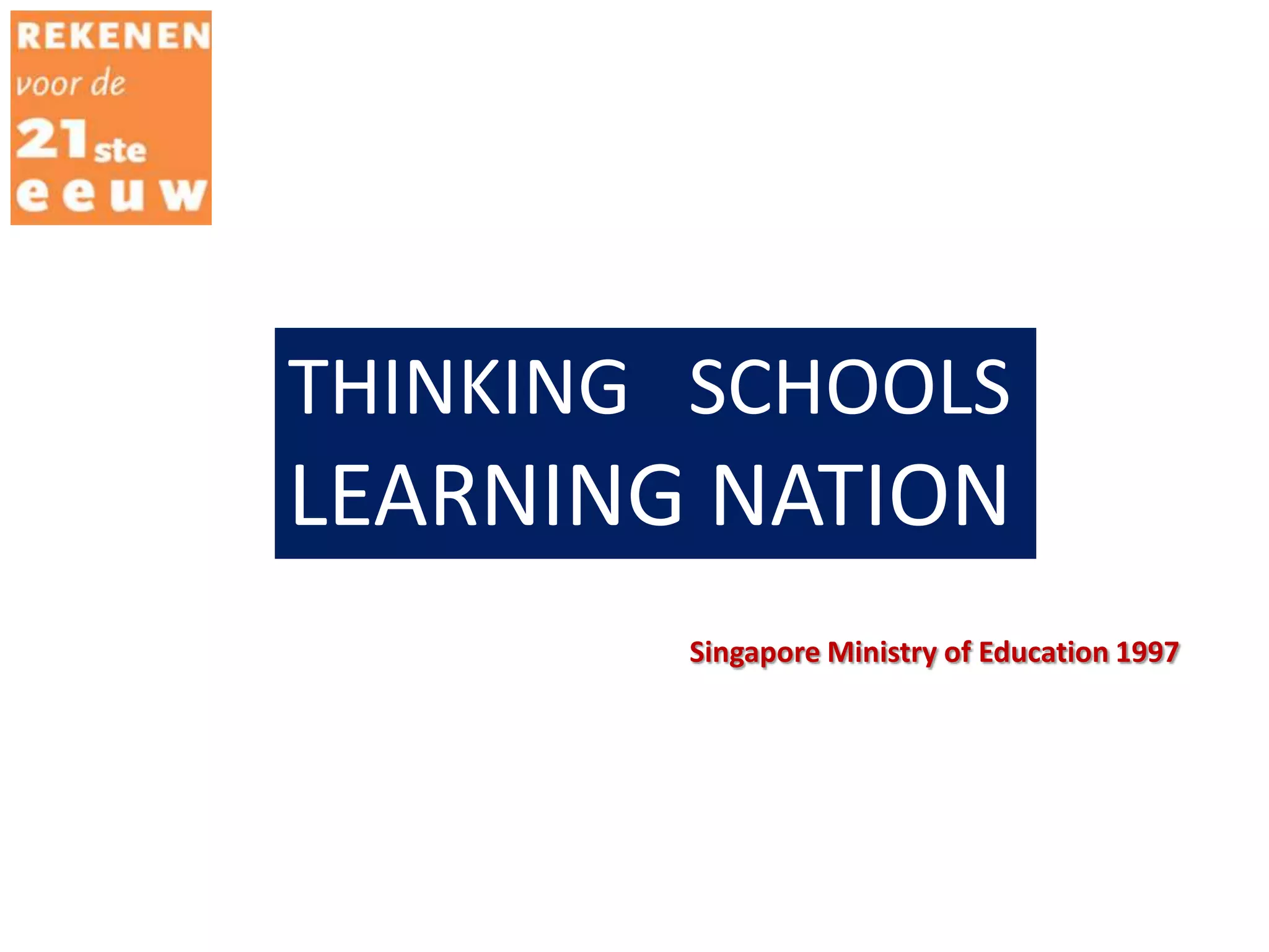 THINKING SCHOOLS
LEARNING NATION
        Singapore Ministry of Education 1997
 