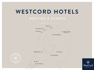 WESTCORD HOTELS
M E E T I N G & E V E N T S
VLIELAND
TERSCHELLING
AMELAND
LEEUWARDEN
GRONINGEN
OPENING 2019
ROTTERDAM
DELFT
GARDEREN
RAALTEAMSTERDAM
 