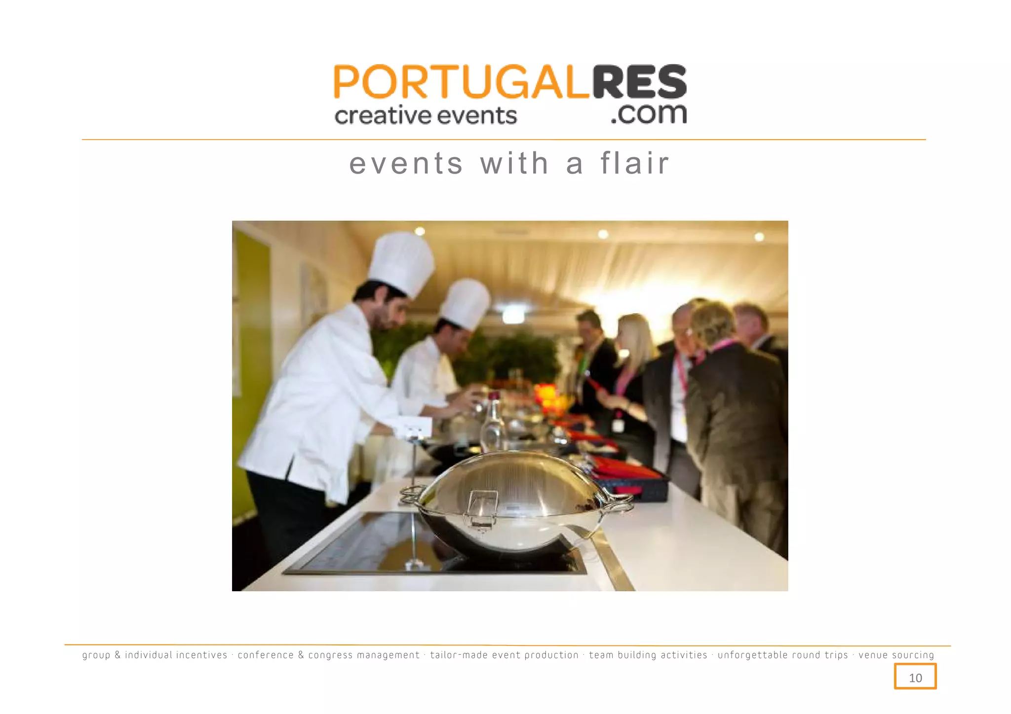 events with a flair




group & individual incentives · conference & congress management · tailor-made event production · team building activities · unforgettable round trips · venue sourcing

                                                                                                                                                                  10
 