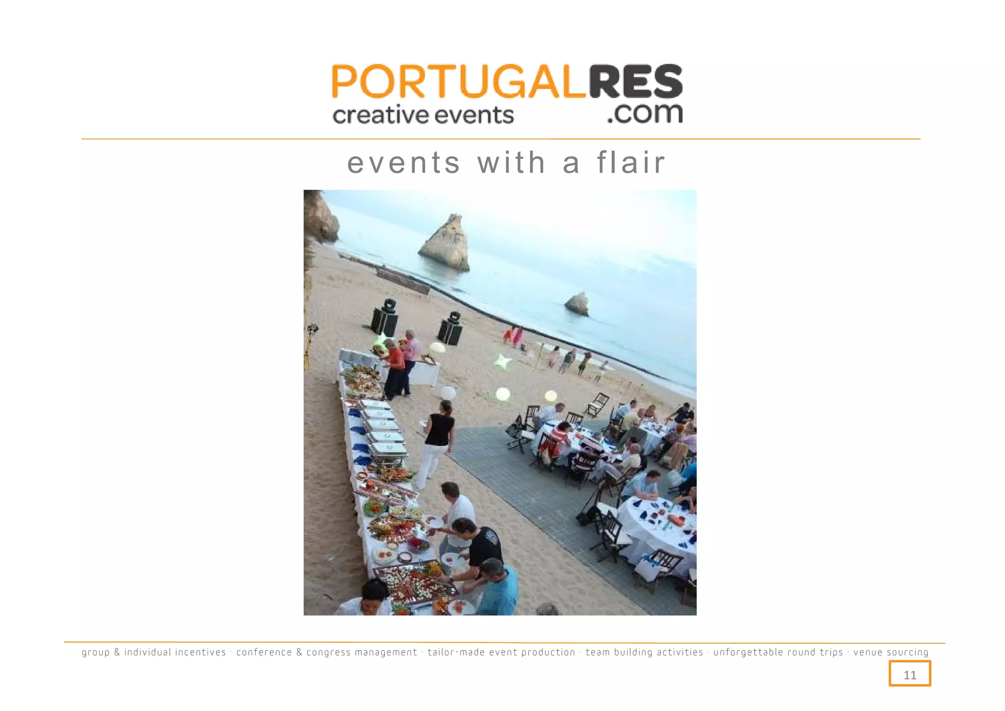 events with a flair




group & individual incentives · conference & congress management · tailor-made event production · team building activities · unforgettable round trips · venue sourcing

                                                                                                                                                                  11
 