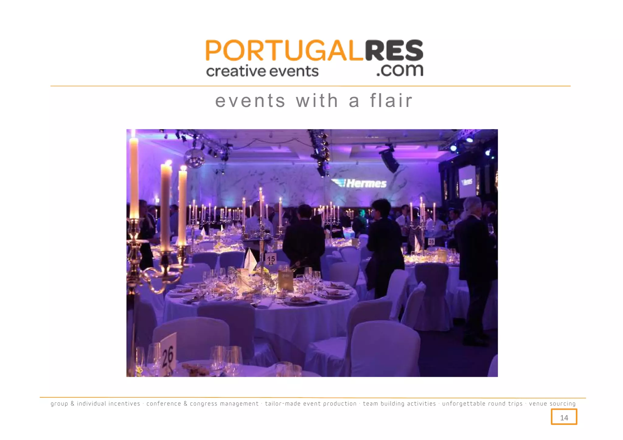 events with a flair




group & individual incentives · conference & congress management · tailor-made event production · team building activities · unforgettable round trips · venue sourcing

                                                                                                                                                                  14
 