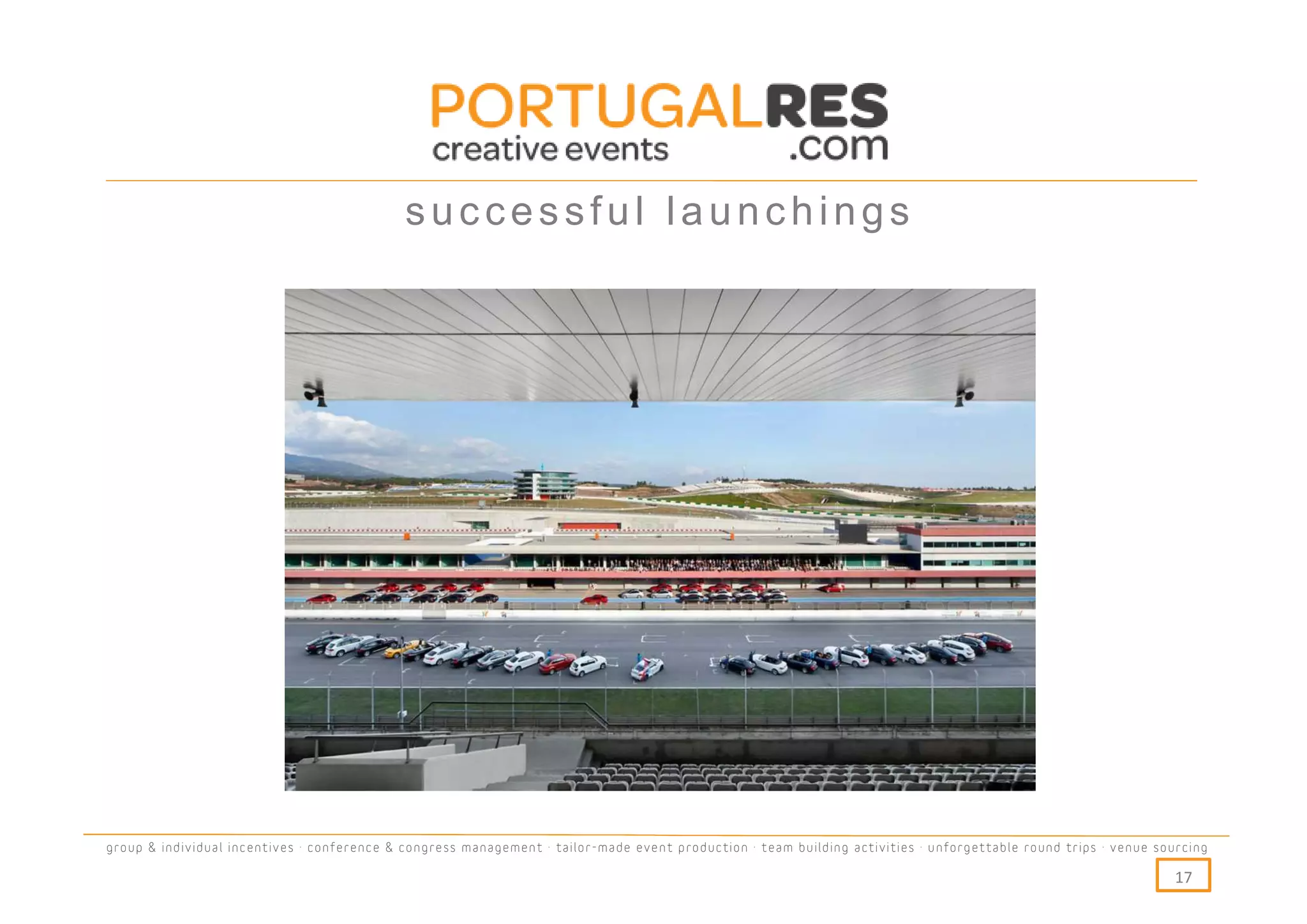 successful launchings




group & individual incentives · conference & congress management · tailor-made event production · team building activities · unforgettable round trips · venue sourcing

                                                                                                                                                                  17
 