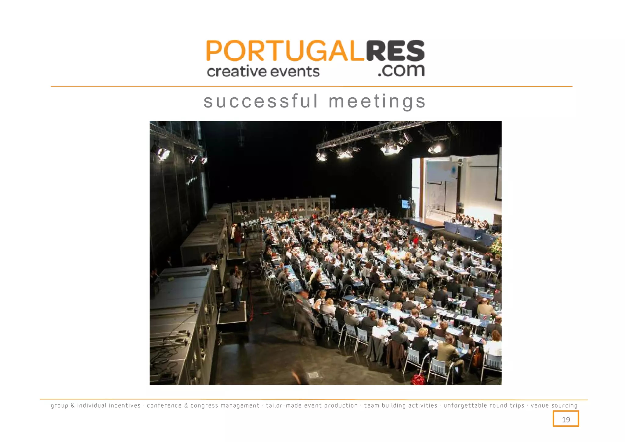 successful meetings




group & individual incentives · conference & congress management · tailor-made event production · team building activities · unforgettable round trips · venue sourcing

                                                                                                                                                                  19
 