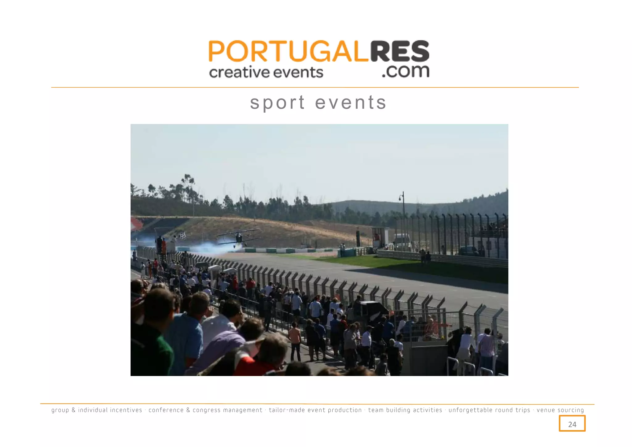 sport events




group & individual incentives · conference & congress management · tailor-made event production · team building activities · unforgettable round trips · venue sourcing

                                                                                                                                                                  24
 