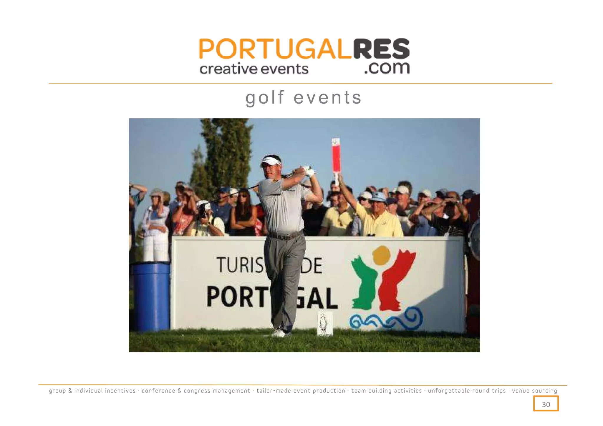 golf events




group & individual incentives · conference & congress management · tailor-made event production · team building activities · unforgettable round trips · venue sourcing

                                                                                                                                                                  30
 