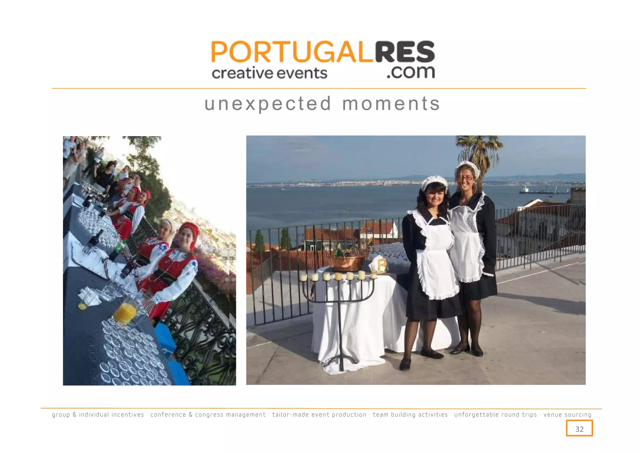 unexpected moments




group & individual incentives · conference & congress management · tailor-made event production · team building activities · unforgettable round trips · venue sourcing

                                                                                                                                                                  32
 