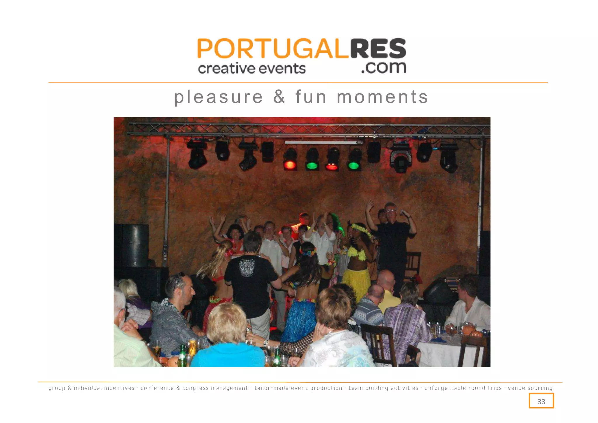 pleasure & fun moments




group & individual incentives · conference & congress management · tailor-made event production · team building activities · unforgettable round trips · venue sourcing

                                                                                                                                                                  33
 