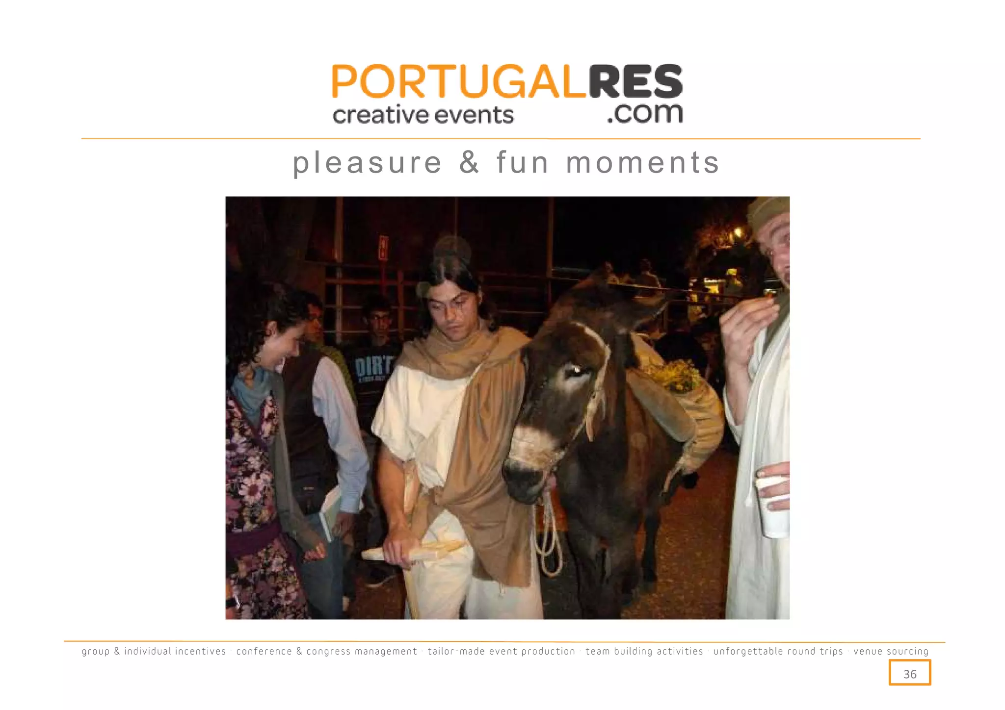 pleasure & fun moments




group & individual incentives · conference & congress management · tailor-made event production · team building activities · unforgettable round trips · venue sourcing

                                                                                                                                                                  36
 