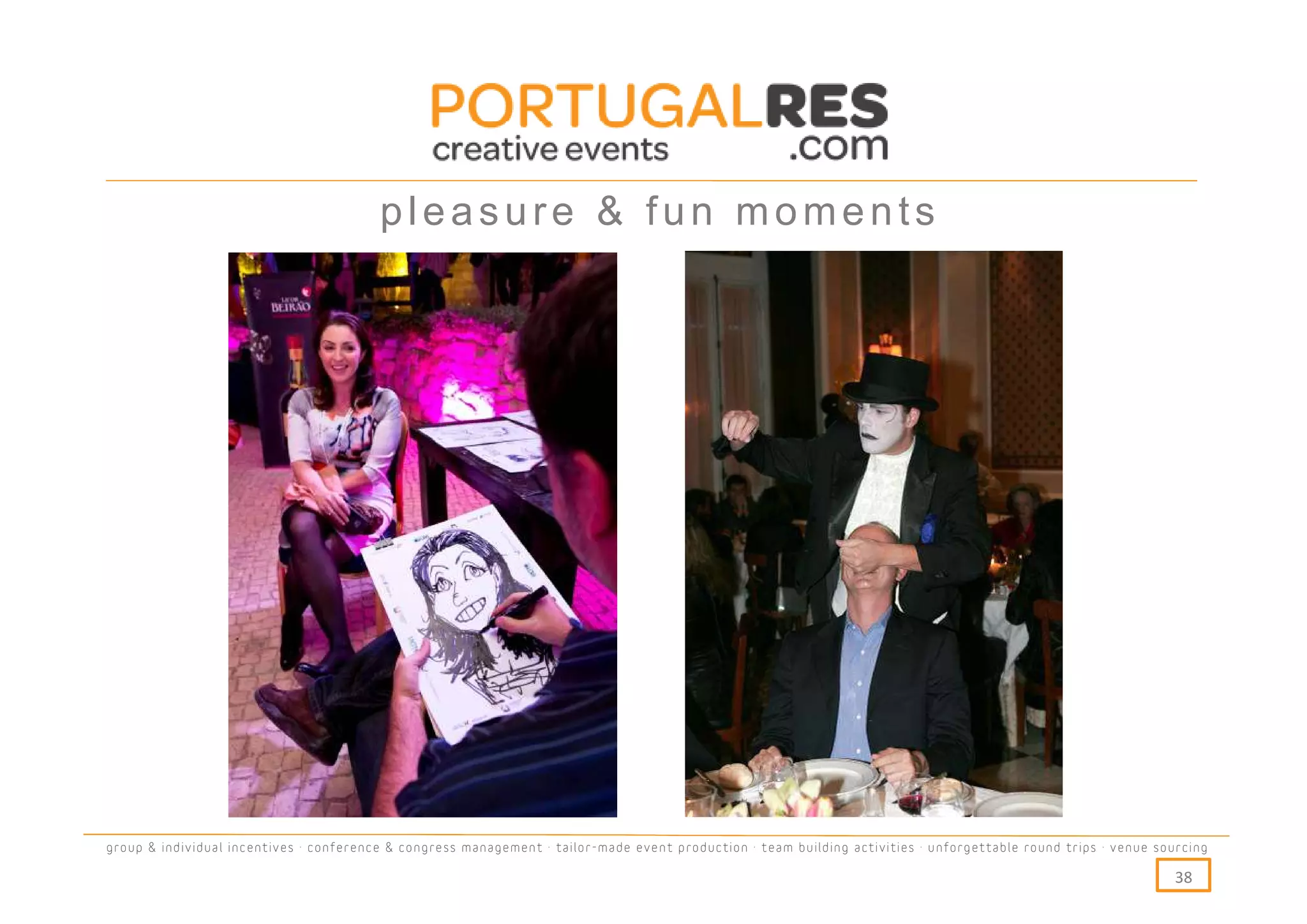 pleasure & fun moments




group & individual incentives · conference & congress management · tailor-made event production · team building activities · unforgettable round trips · venue sourcing

                                                                                                                                                                  38
 