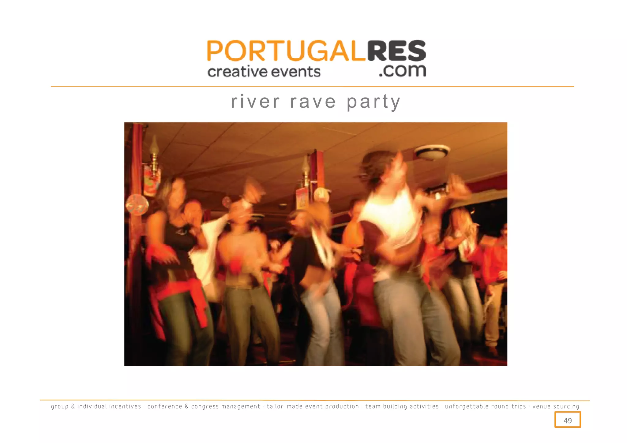river rave party




group & individual incentives · conference & congress management · tailor-made event production · team building activities · unforgettable round trips · venue sourcing

                                                                                                                                                                  49
 