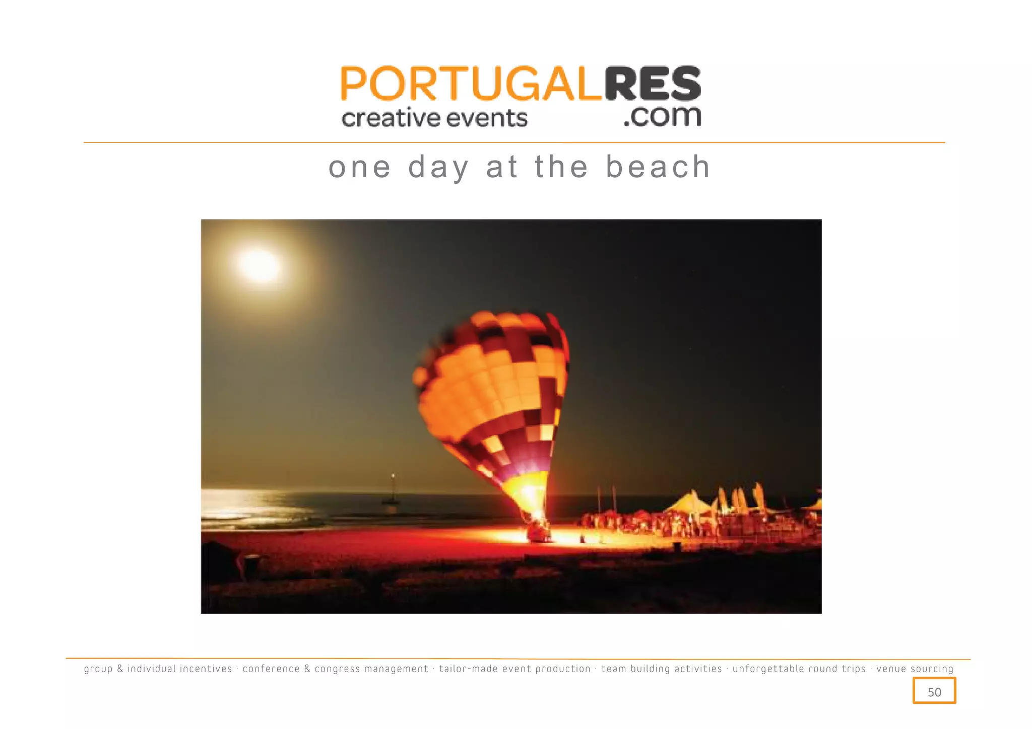 one day at the beach




group & individual incentives · conference & congress management · tailor-made event production · team building activities · unforgettable round trips · venue sourcing

                                                                                                                                                                  50
 