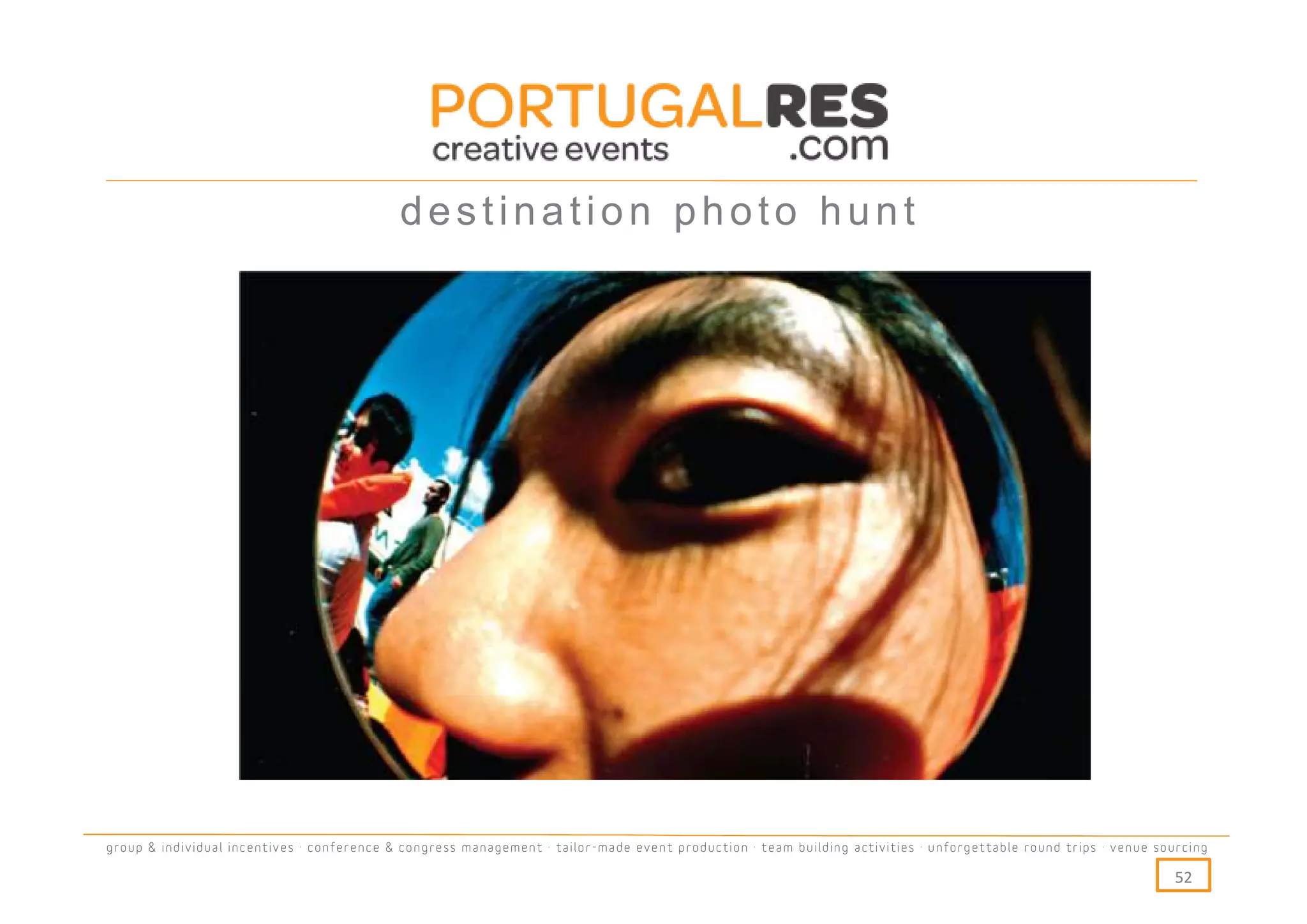 destination photo hunt




group & individual incentives · conference & congress management · tailor-made event production · team building activities · unforgettable round trips · venue sourcing

                                                                                                                                                                  52
 