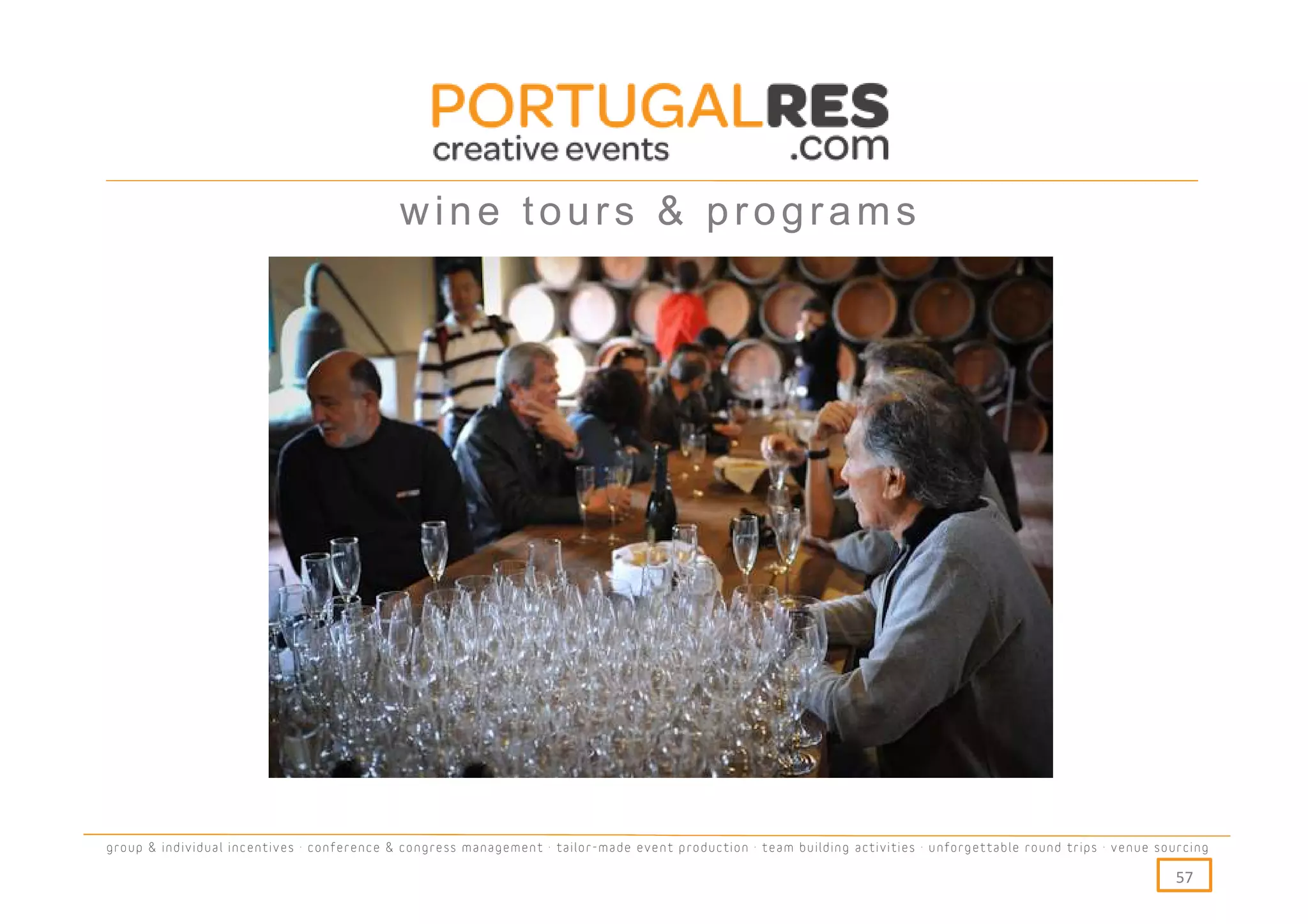 wine tours & programs




group & individual incentives · conference & congress management · tailor-made event production · team building activities · unforgettable round trips · venue sourcing

                                                                                                                                                                  57
 