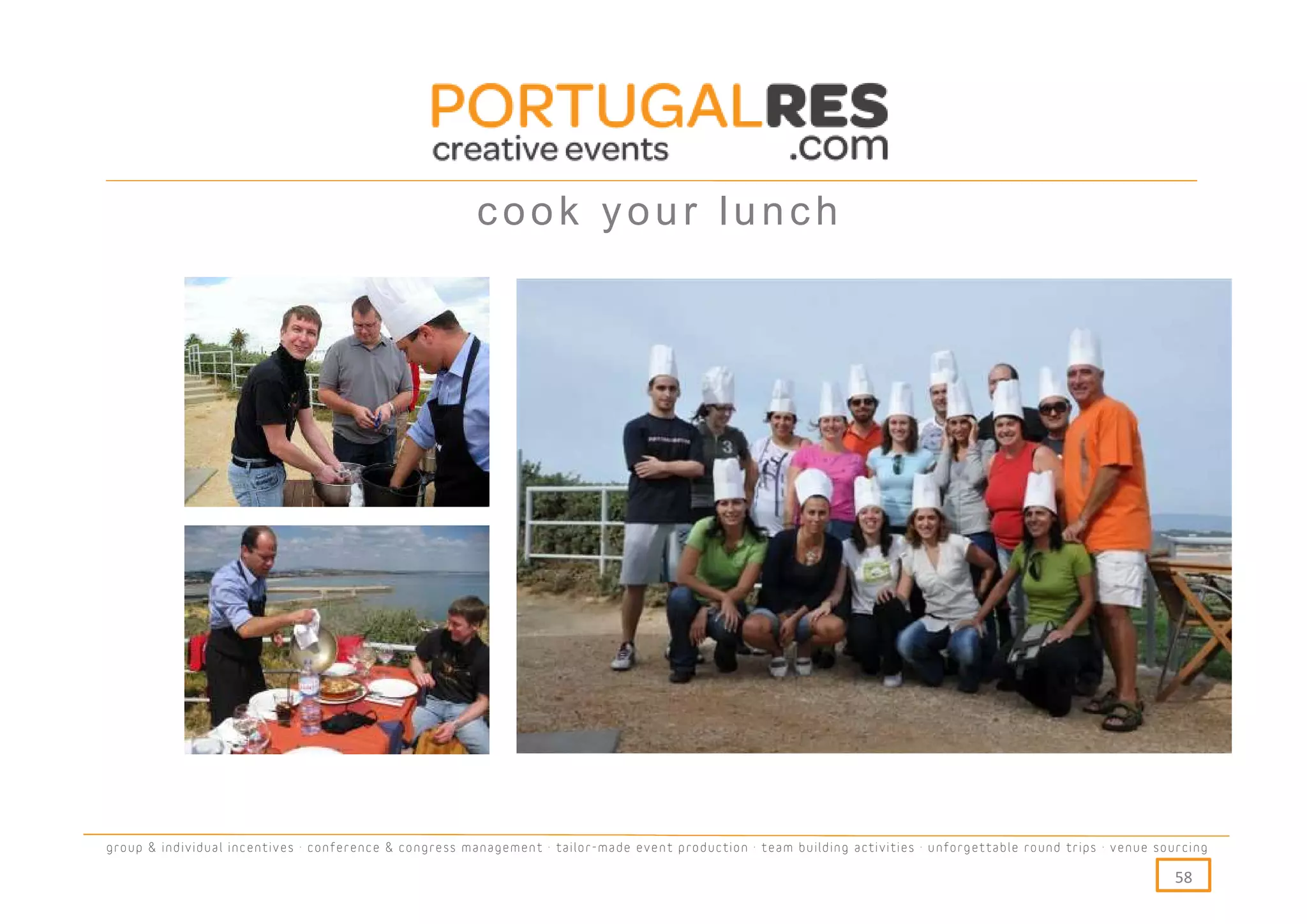 cook your lunch




group & individual incentives · conference & congress management · tailor-made event production · team building activities · unforgettable round trips · venue sourcing

                                                                                                                                                                  58
 