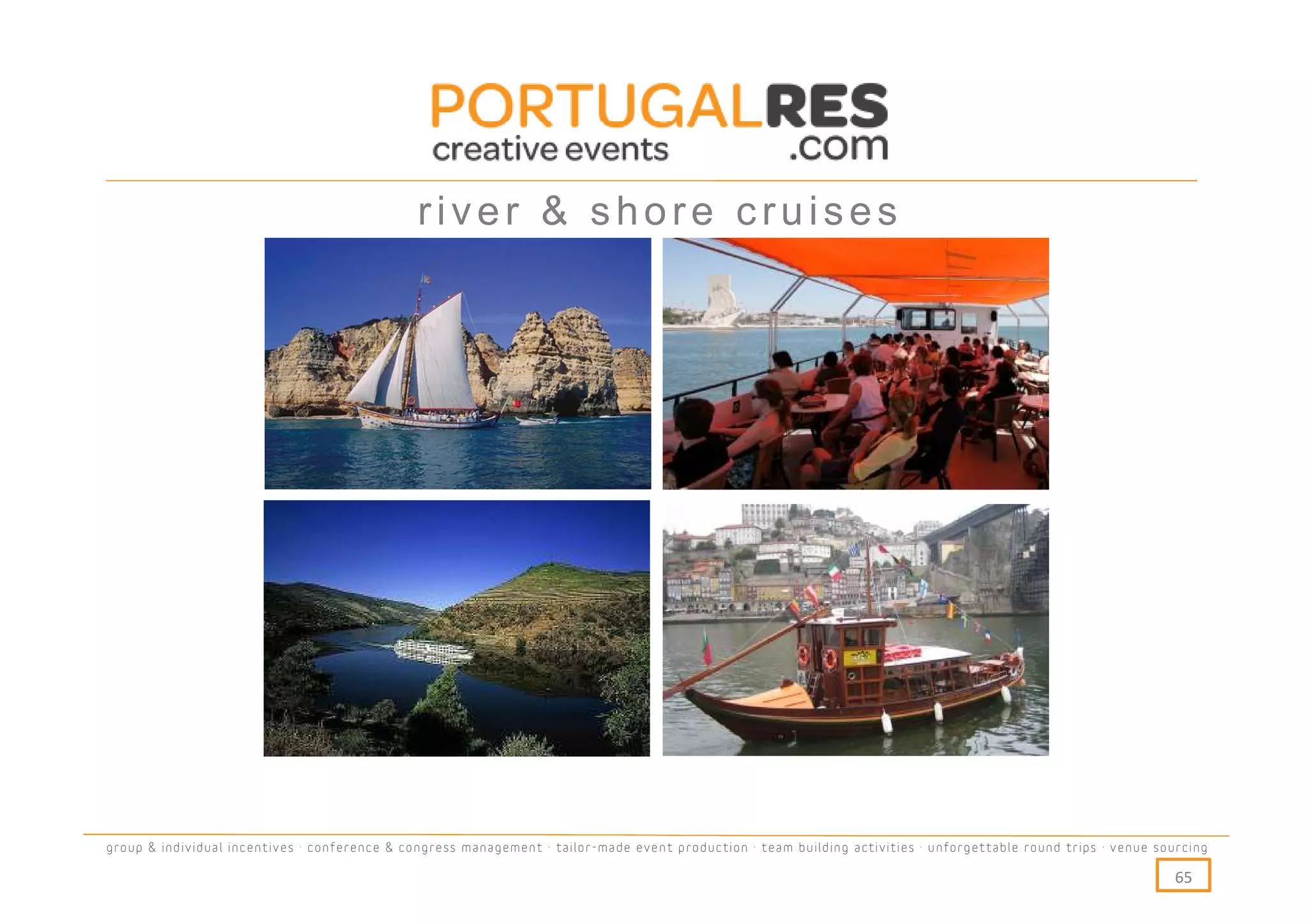 river & shore cruises




group & individual incentives · conference & congress management · tailor-made event production · team building activities · unforgettable round trips · venue sourcing

                                                                                                                                                                  65
 