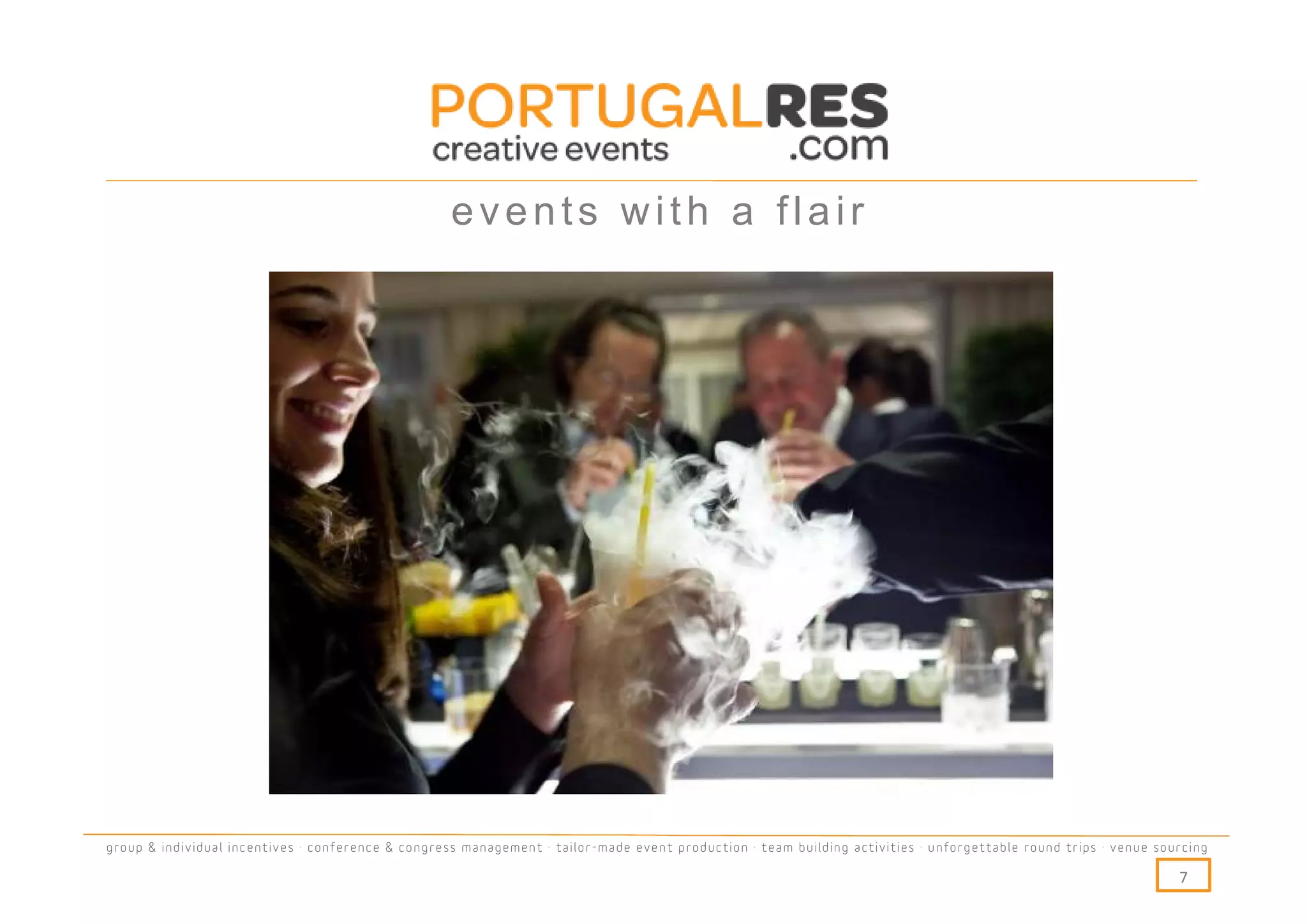 events with a flair




group & individual incentives · conference & congress management · tailor-made event production · team building activities · unforgettable round trips · venue sourcing

                                                                                                                                                                  7
 