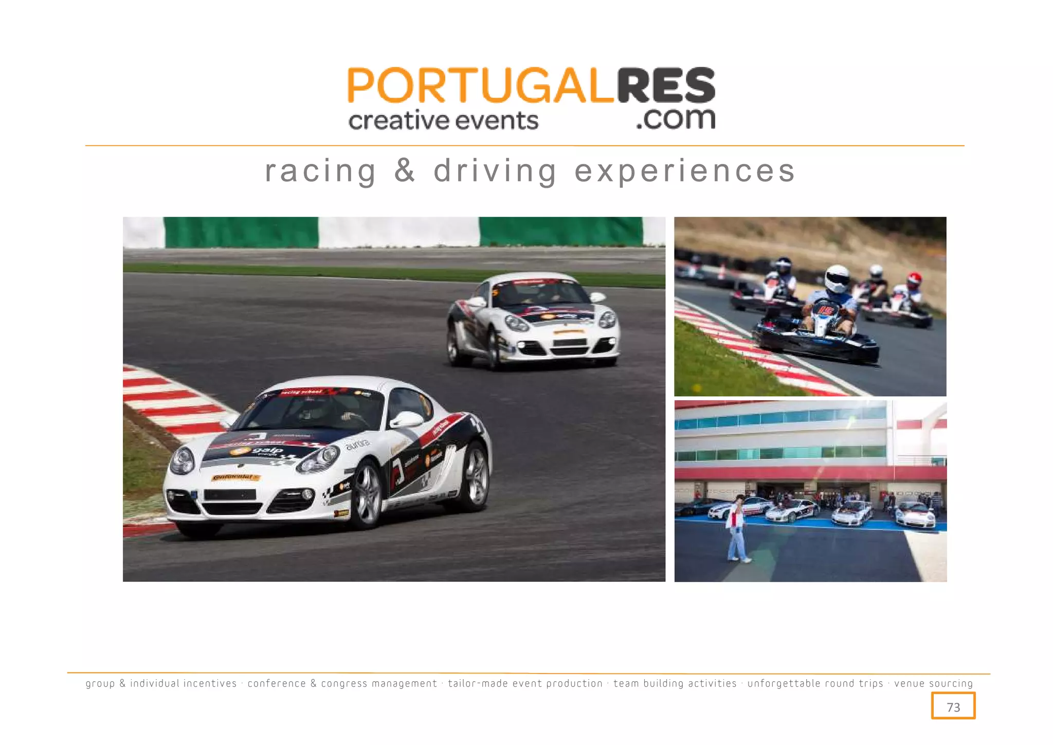 racing & driving experiences




group & individual incentives · conference & congress management · tailor-made event production · team building activities · unforgettable round trips · venue sourcing

                                                                                                                                                                  73
 