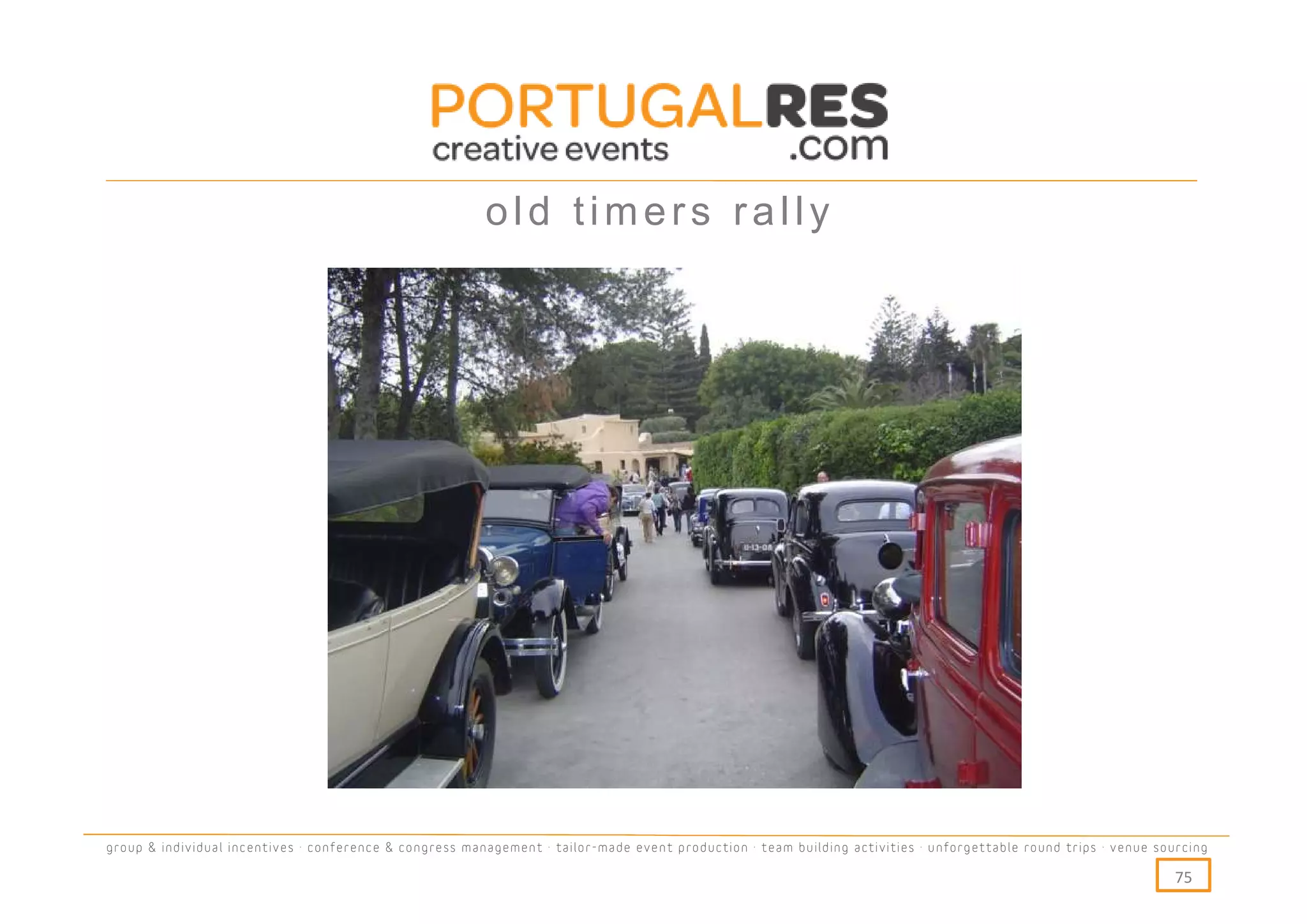 old timers rally




group & individual incentives · conference & congress management · tailor-made event production · team building activities · unforgettable round trips · venue sourcing

                                                                                                                                                                  75
 
