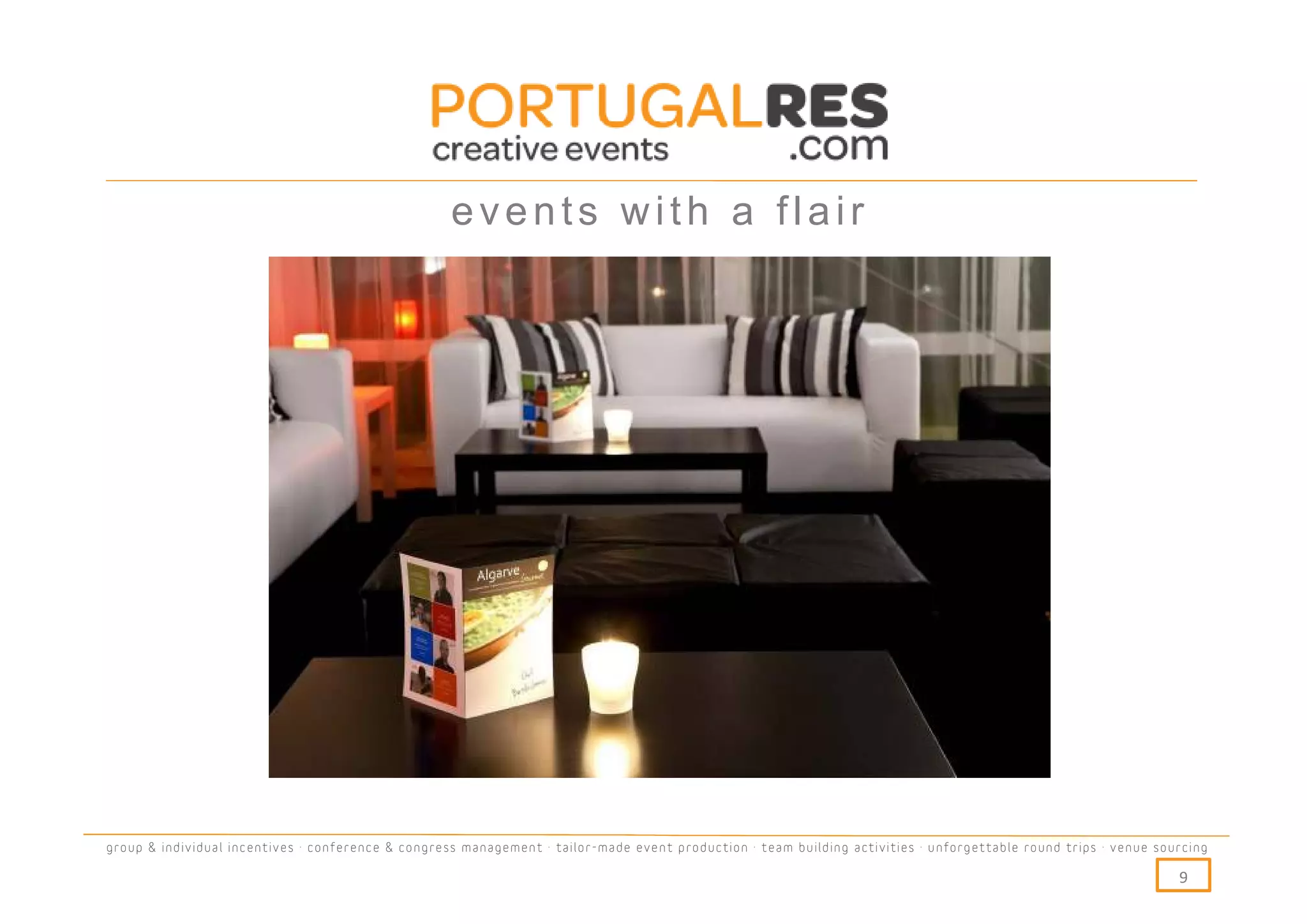 events with a flair




group & individual incentives · conference & congress management · tailor-made event production · team building activities · unforgettable round trips · venue sourcing

                                                                                                                                                                  9
 