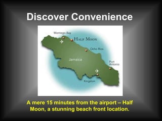 A mere 15 minutes from the airport – Half Moon, a stunning beach front location. Discover Convenience 