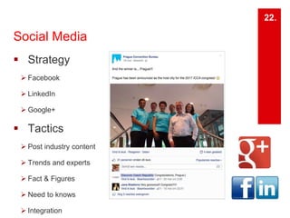 Social Media 
22. 
 Strategy 
 Facebook 
 LinkedIn 
 Google+ 
 Tactics 
 Post industry content 
 Trends and experts 
 Fact & Figures 
 Need to knows 
 Integration 
 