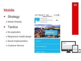 Mobile 
24. 
 Strategy 
 Mobile Website 
 Tactics 
 No application 
 Responsive mobile design 
 Social Implementation 
 Customer Service 
 