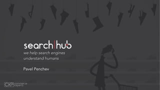we help search engines
understand humans
Pavel Penchev
 