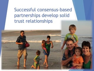 Successful consensus-based
partnerships develop solid
trust relationships
 