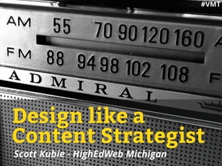 @scottrocketship
Scott Kubie - HighEdWeb Michigan
Design like a
Content Strategist
#VMT
 