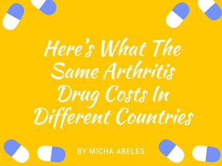 Here’s What The
Same Arthritis
Drug Costs In
Different Countries
BY MICHA ABELES
 
