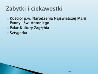 Kościół p.w. Narodzenia Najświętszej Marii
Panny i św. Antoniego
Pałac Kultury Zagłębia
Sztygarka
WSB
 