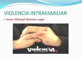 VIOLENCIA INTRAFAMILIAR Autor: Michael Martínez tapia 