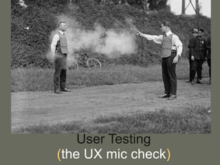 User Testing  ( the UX mic check ) 