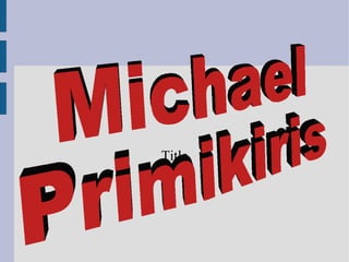 Title Michael Primikiris   