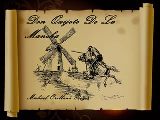 Don Quijote De La
Mancha



Michael Orellana Reyes
 