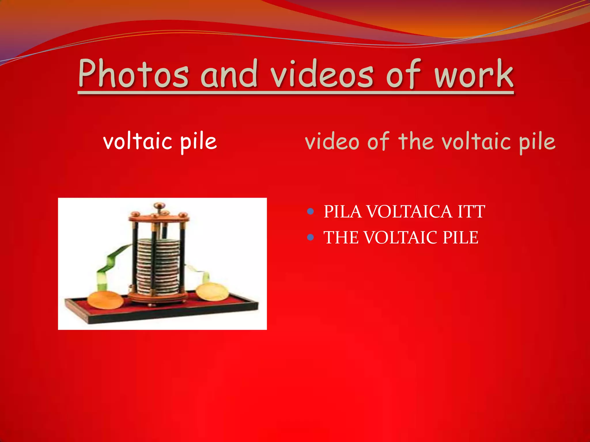 Photos and videos of work
voltaic pile video of the voltaic pile
 PILA VOLTAICA ITT
 THE VOLTAIC PILE
 