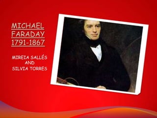 MIREIA SALLÉS
AND
SILVIA TORRES
MICHAEL
FARADAY
1791-1867
 