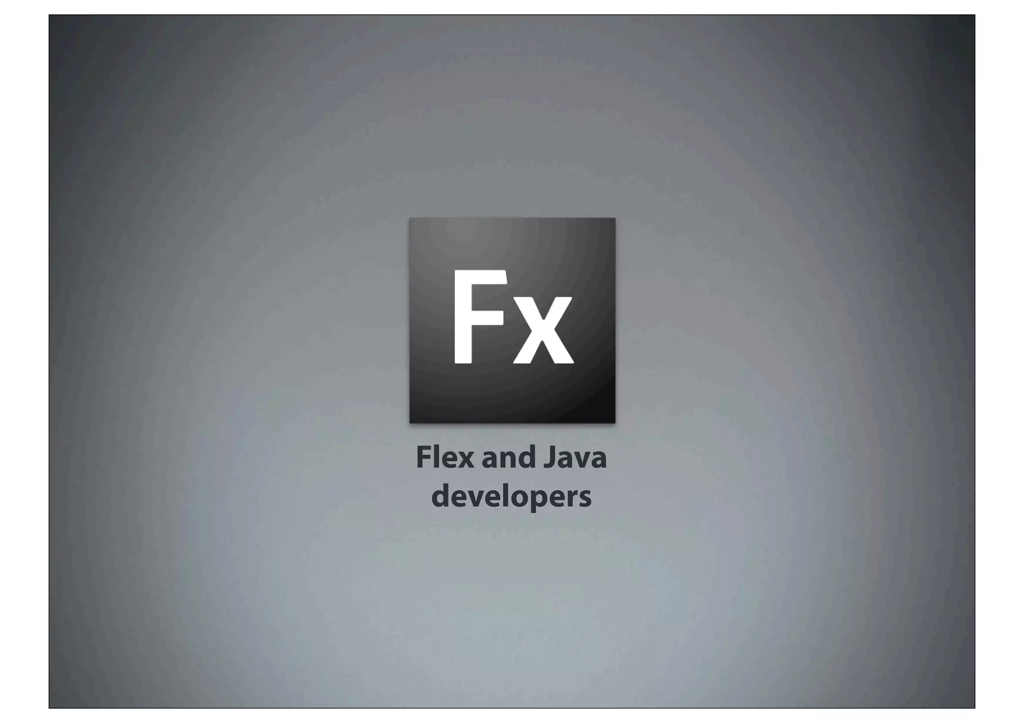 Flex and Java
 developers
 
