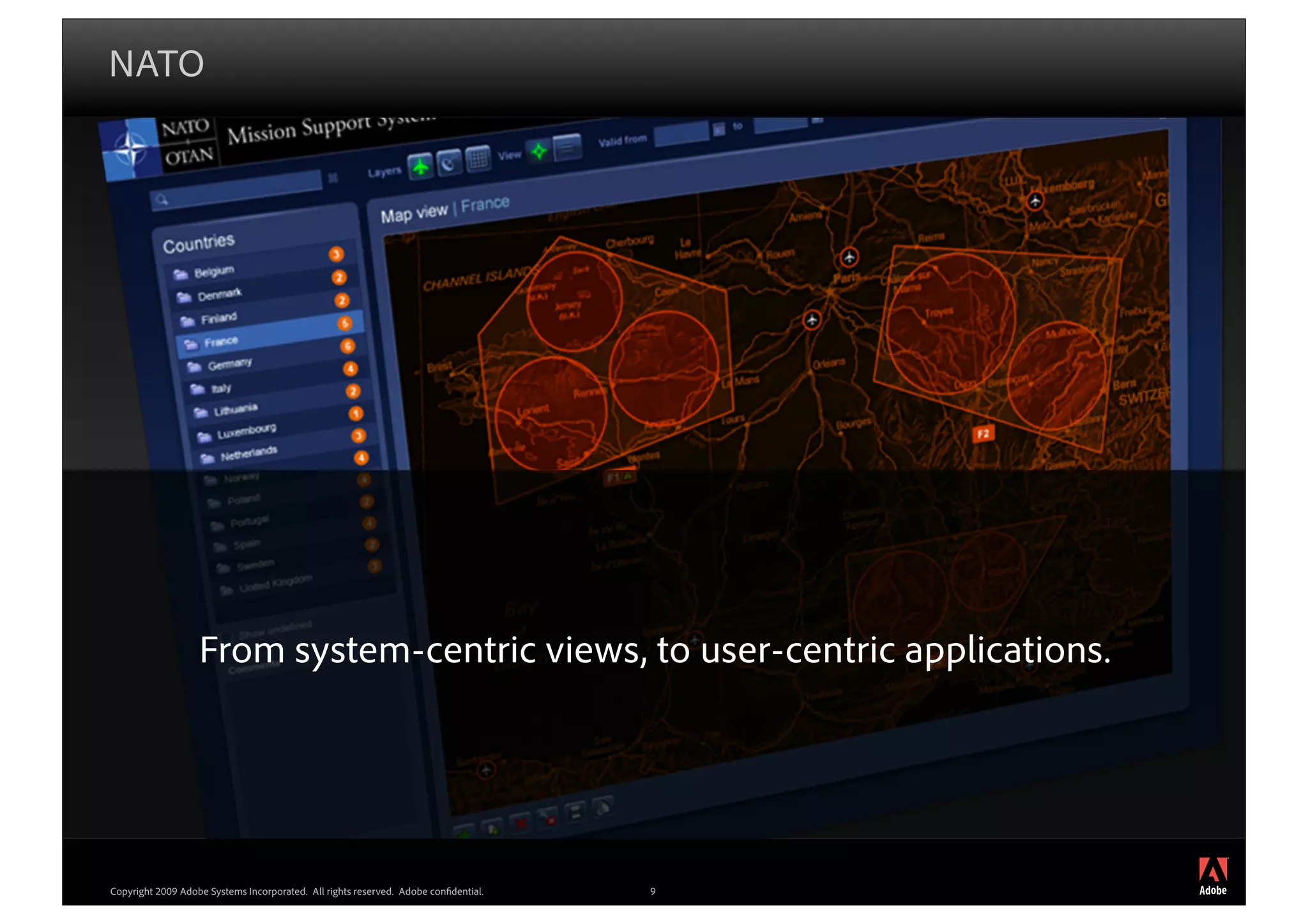 NATO




                   From system-centric views, to user-centric applications.




                                                                                         ®




Copyright 2009 Adobe Systems Incorporated. All rights reserved. Adobe con dential.   9
 