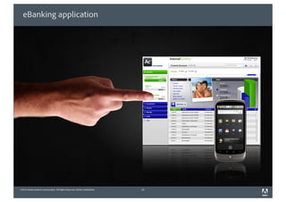 eBanking application




©2010 Adobe Systems Incorporated. All Rights Reserved. Adobe Con dential.   12
 