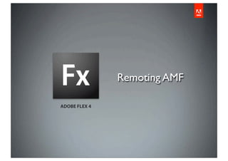 Remoting AMF

ADOBE FLEX 4
 