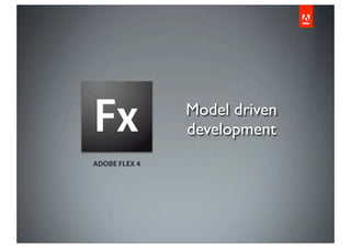 Model driven
               development
ADOBE FLEX 4
 