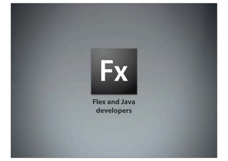 Flex and Java
 developers
 