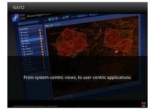 NATO




                   From system-centric views, to user-centric applications.




                                                                                         ®




Copyright 2009 Adobe Systems Incorporated. All rights reserved. Adobe con dential.   9
 